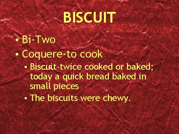 BISCUIT • Bi-Two • Coquere-to cook • Biscuit-twice cooked or baked; today a quick