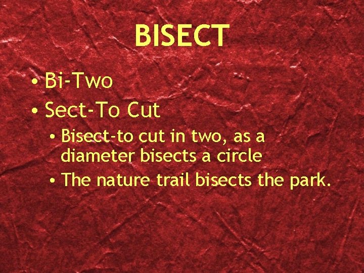 BISECT • Bi-Two • Sect-To Cut • Bisect-to cut in two, as a diameter