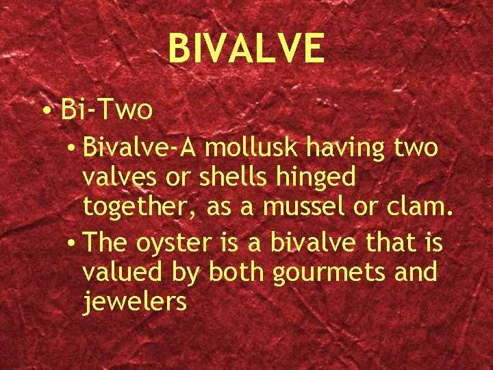 BIVALVE • Bi-Two • Bivalve-A mollusk having two valves or shells hinged together, as