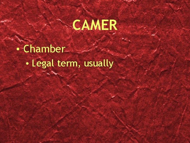 CAMER • Chamber • Legal term, usually 