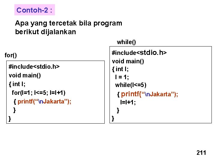 Contoh-2 : Apa yang tercetak bila program berikut dijalankan while() for() #include<stdio. h> void