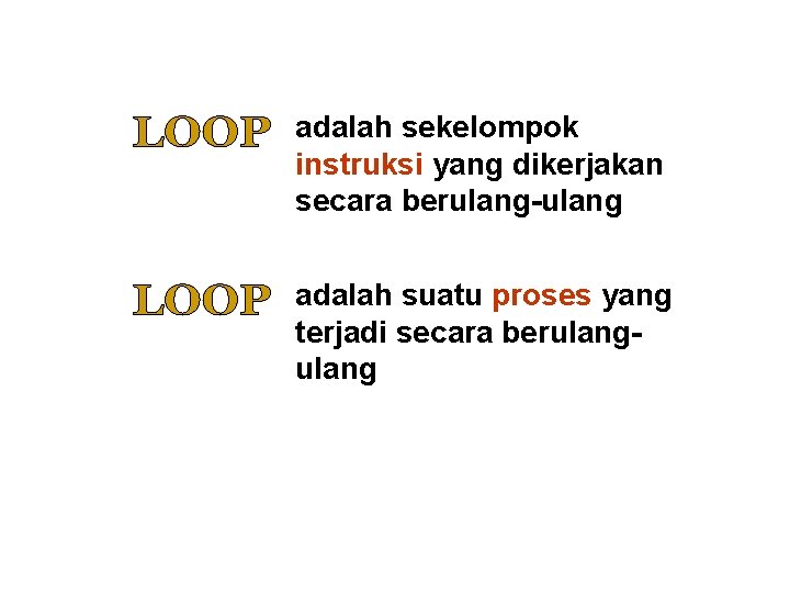 adalah sekelompok instruksi yang dikerjakan secara berulang-ulang adalah suatu proses yang terjadi secara berulang