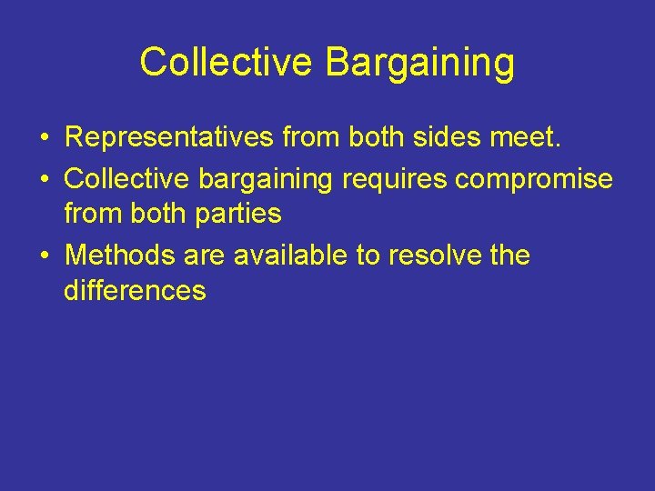 Collective Bargaining • Representatives from both sides meet. • Collective bargaining requires compromise from