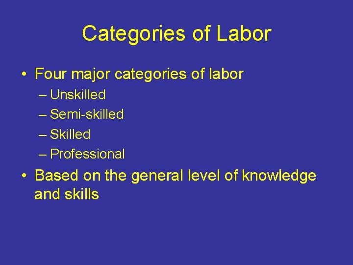 Categories of Labor • Four major categories of labor – Unskilled – Semi-skilled –