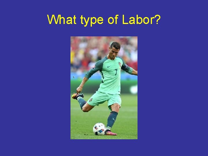 What type of Labor? 