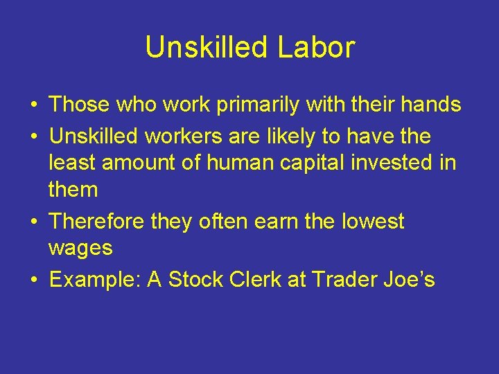 Unskilled Labor • Those who work primarily with their hands • Unskilled workers are