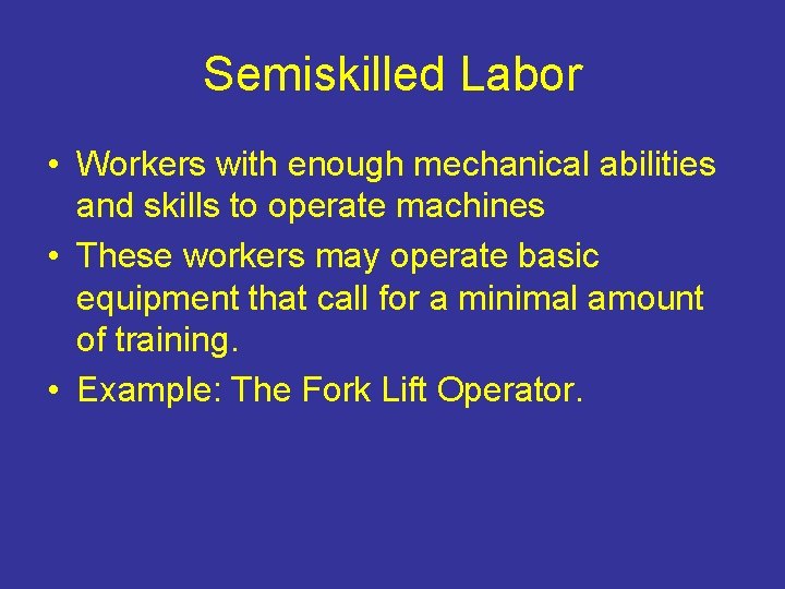 Semiskilled Labor • Workers with enough mechanical abilities and skills to operate machines •