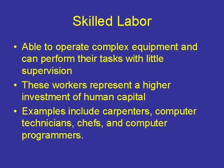 Skilled Labor • Able to operate complex equipment and can perform their tasks with