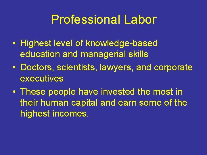 Professional Labor • Highest level of knowledge-based education and managerial skills • Doctors, scientists,
