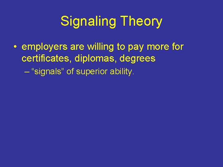 Signaling Theory • employers are willing to pay more for certificates, diplomas, degrees –