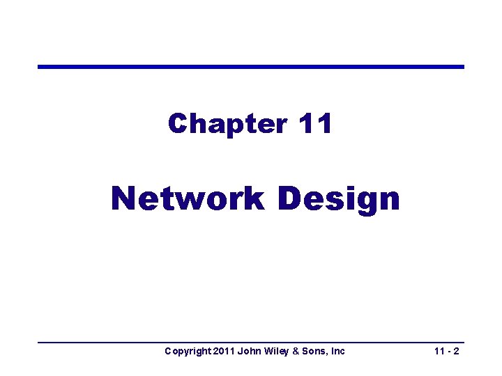 Chapter 11 Network Design Copyright 2011 John Wiley & Sons, Inc 11 - 2