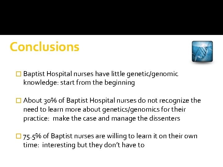 Conclusions � Baptist Hospital nurses have little genetic/genomic knowledge: start from the beginning �