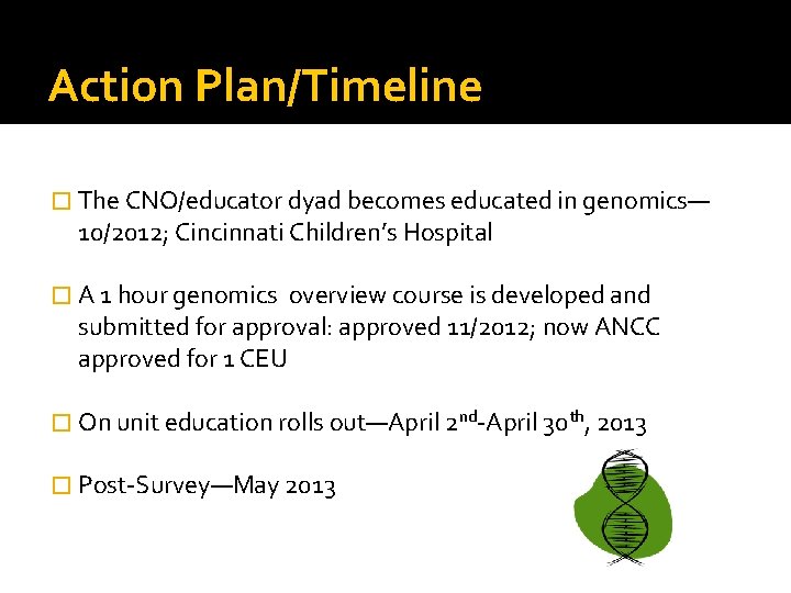 Action Plan/Timeline � The CNO/educator dyad becomes educated in genomics— 10/2012; Cincinnati Children’s Hospital