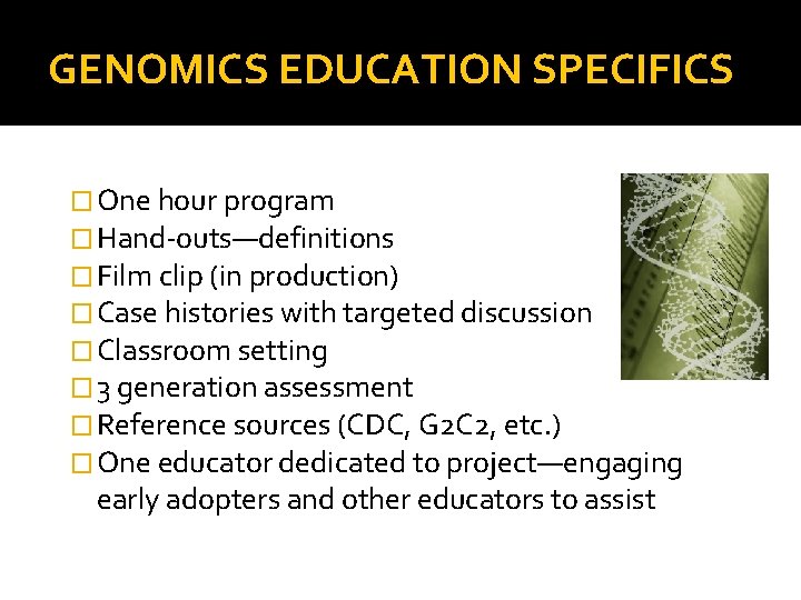 GENOMICS EDUCATION SPECIFICS � One hour program � Hand-outs—definitions � Film clip (in production)