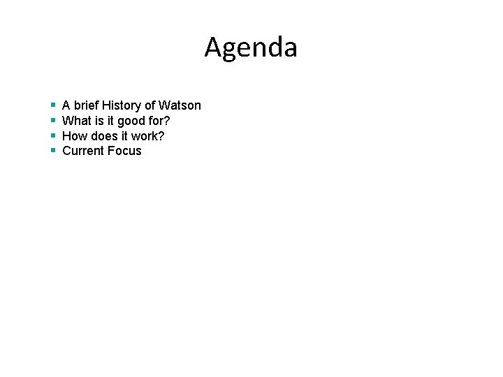 Agenda A brief History of Watson What is it good for? How does it