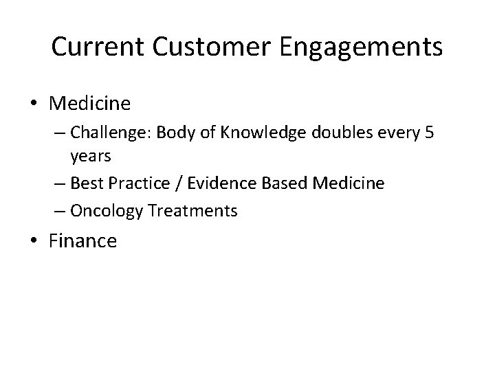 Current Customer Engagements • Medicine – Challenge: Body of Knowledge doubles every 5 years