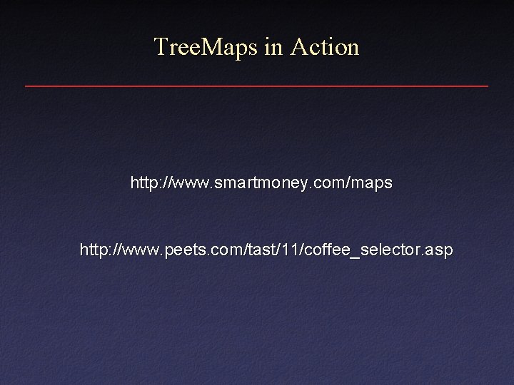 Tree. Maps in Action http: //www. smartmoney. com/maps http: //www. peets. com/tast/11/coffee_selector. asp 