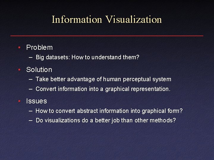 Information Visualization • Problem – Big datasets: How to understand them? • Solution –