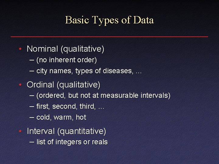 Basic Types of Data • Nominal (qualitative) – (no inherent order) – city names,