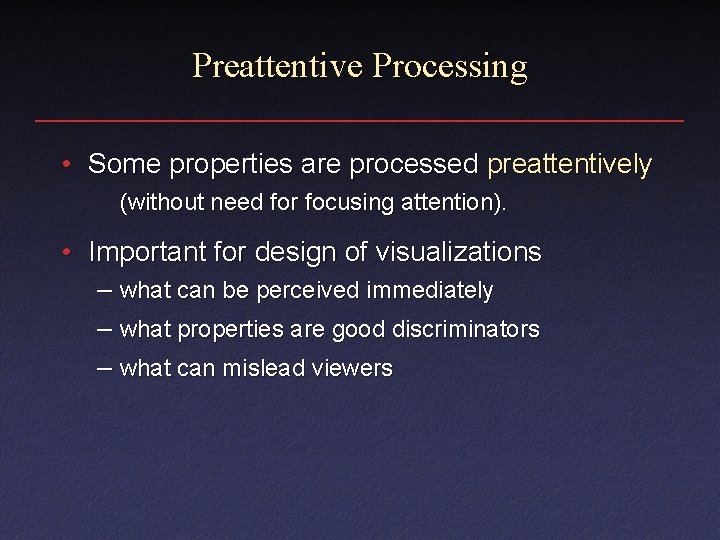 Preattentive Processing • Some properties are processed preattentively (without need for focusing attention). •