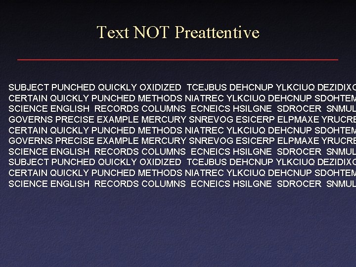 Text NOT Preattentive SUBJECT PUNCHED QUICKLY OXIDIZED TCEJBUS DEHCNUP YLKCIUQ DEZIDIXO CERTAIN QUICKLY PUNCHED