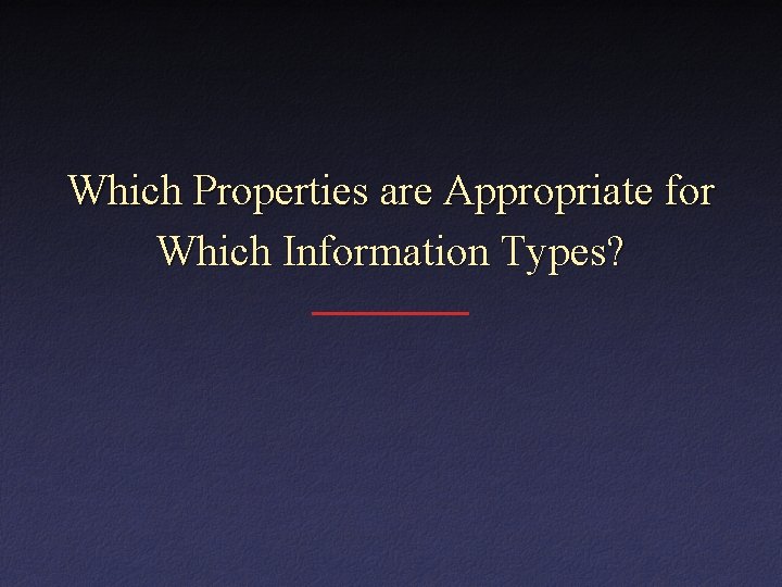 Which Properties are Appropriate for Which Information Types? 