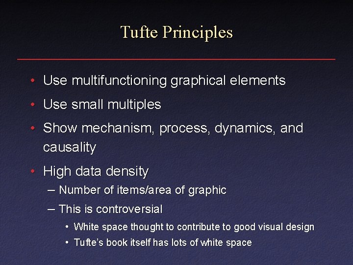Tufte Principles • Use multifunctioning graphical elements • Use small multiples • Show mechanism,