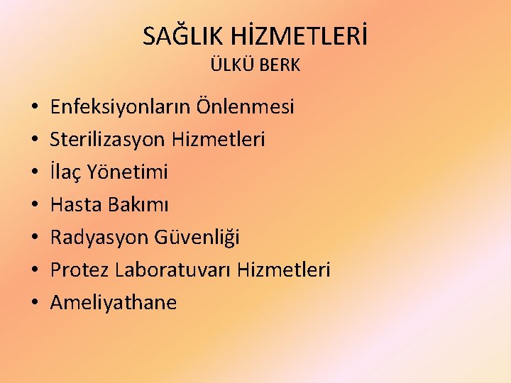 SAĞLIK HİZMETLERİ ÜLKÜ BERK • • Enfeksiyonların Önlenmesi Sterilizasyon Hizmetleri İlaç Yönetimi Hasta Bakımı