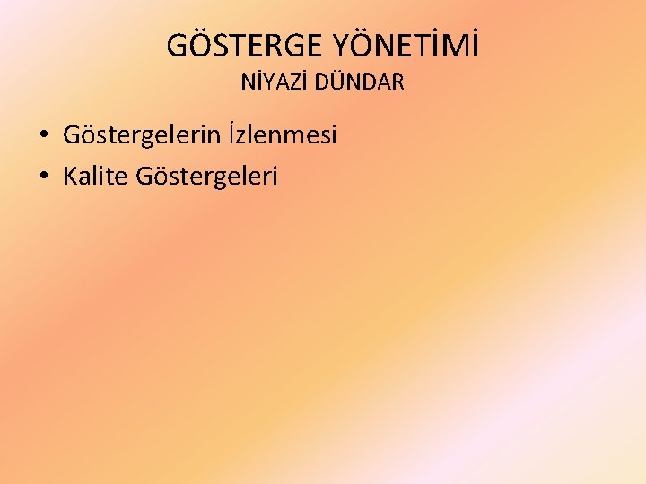 GÖSTERGE YÖNETİMİ NİYAZİ DÜNDAR • Göstergelerin İzlenmesi • Kalite Göstergeleri 