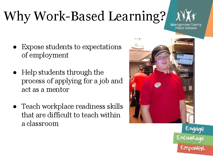 Why Work-Based Learning? ● Expose students to expectations of employment ● Help students through