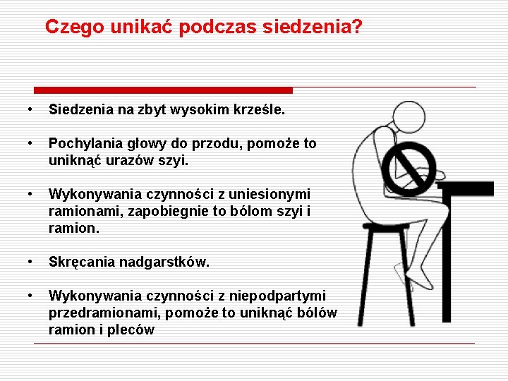 Czego unikać podczas siedzenia? • Siedzenia na zbyt wysokim krześle. • Pochylania głowy do