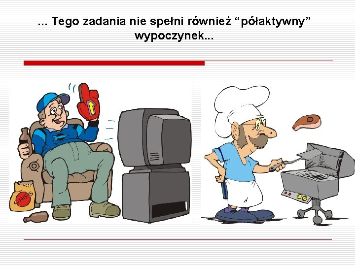 . . . Tego zadania nie spełni również “półaktywny” wypoczynek. . . 