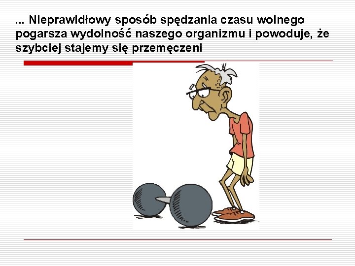 . . . Nieprawidłowy sposób spędzania czasu wolnego pogarsza wydolność naszego organizmu i powoduje,