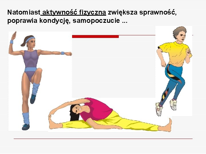 Natomiast aktywność fizyczna zwiększa sprawność, poprawia kondycję, samopoczucie. . . 