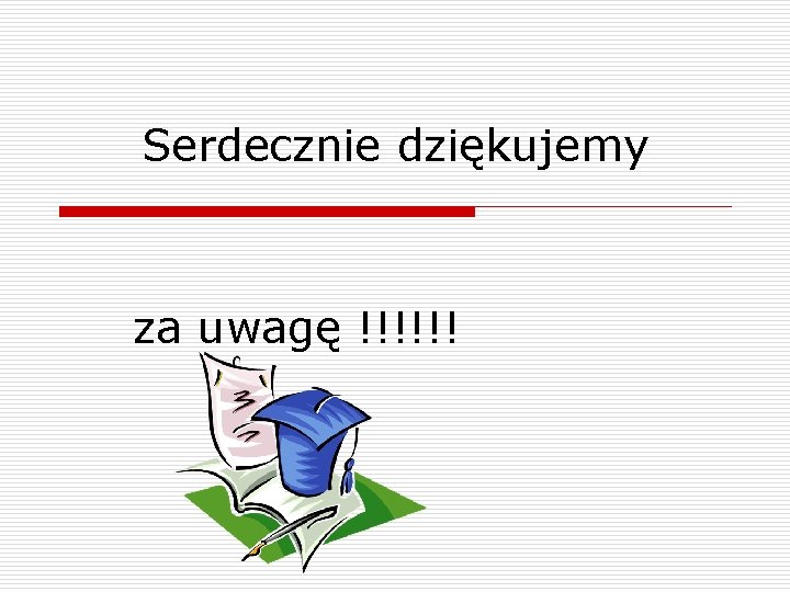 Serdecznie dziękujemy za uwagę !!!!!! 