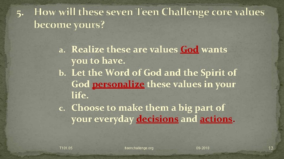 5. How will these seven Teen Challenge core values become yours? a. Realize these