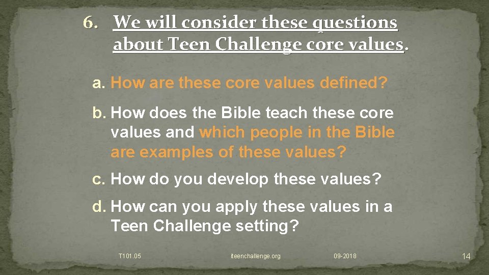 6. We will consider these questions about Teen Challenge core values. a. How are