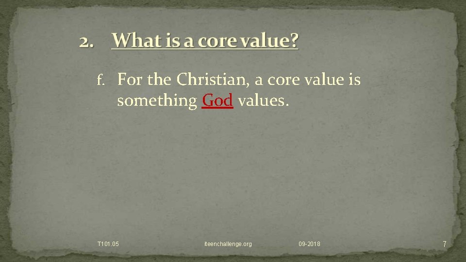 f. For the Christian, a core value is something God values. T 101. 05