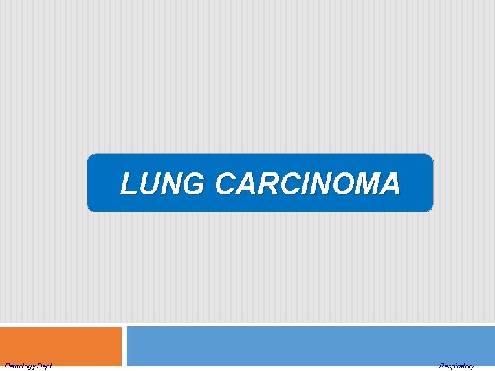 LUNG CARCINOMA Pathology Dept. Respiratory 