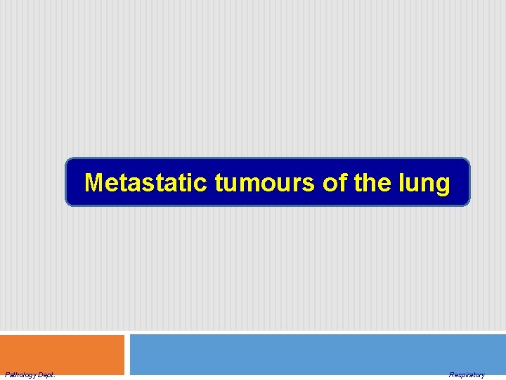 Metastatic tumours of the lung Pathology Dept. Respiratory 