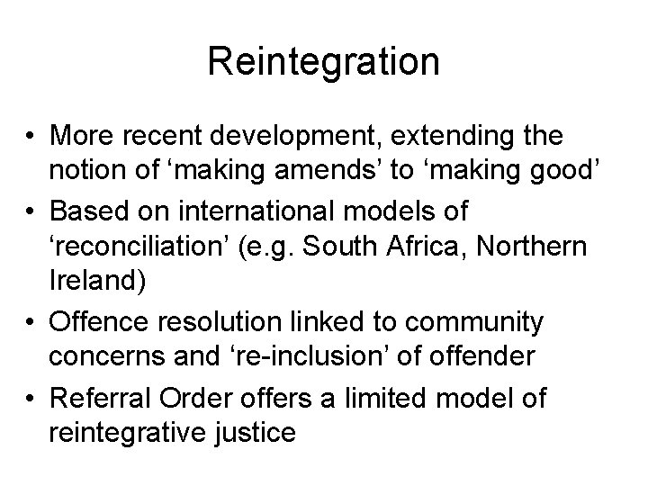 Reintegration • More recent development, extending the notion of ‘making amends’ to ‘making good’