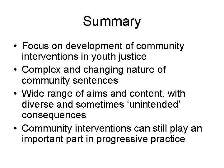 Summary • Focus on development of community interventions in youth justice • Complex and