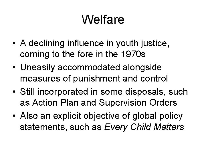 Welfare • A declining influence in youth justice, coming to the fore in the