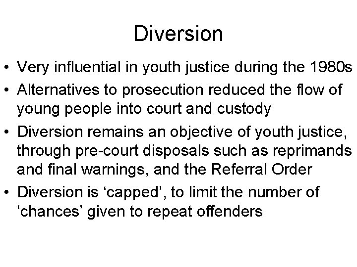 Diversion • Very influential in youth justice during the 1980 s • Alternatives to