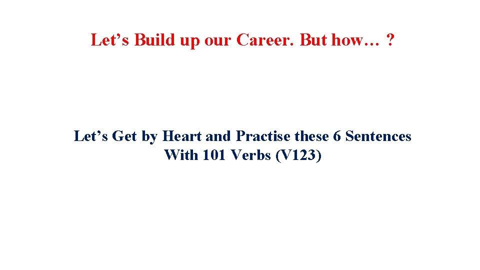 Let’s Build up our Career. But how… ? Let’s Get by Heart and Practise