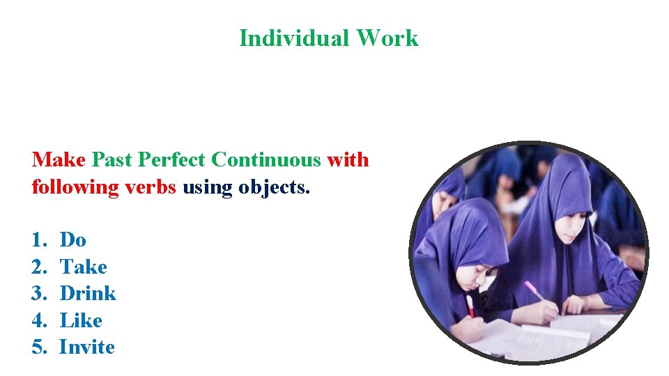 Individual Work Make Past Perfect Continuous with following verbs using objects. 1. 2. 3.