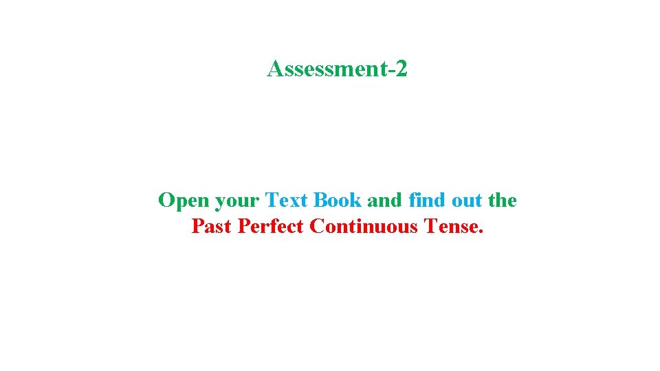 Assessment-2 Open your Text Book and find out the Past Perfect Continuous Tense. 