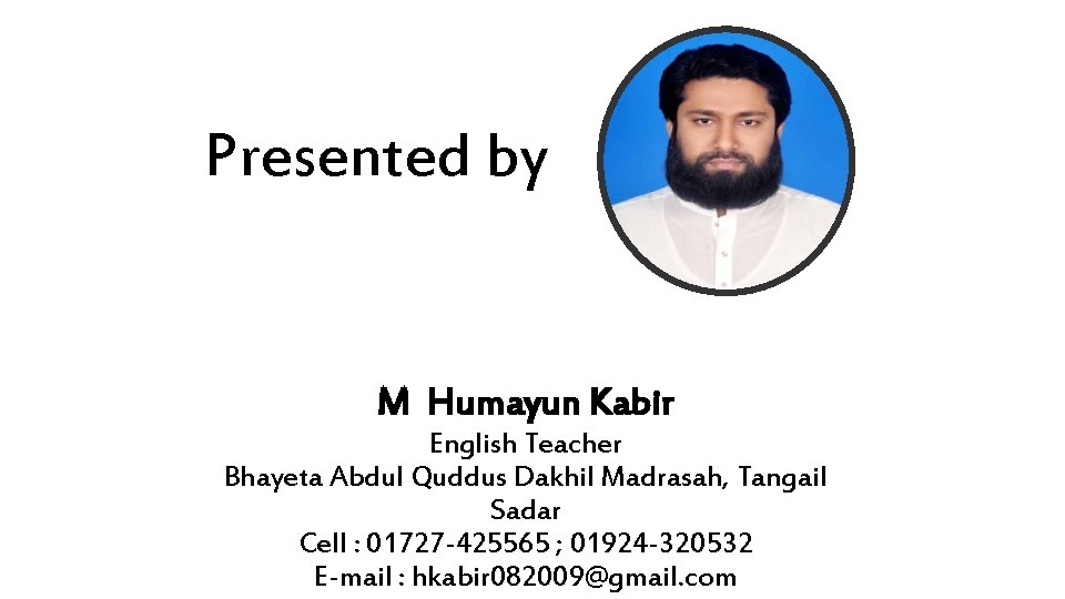 Presented by M Humayun Kabir English Teacher Bhayeta Abdul Quddus Dakhil Madrasah, Tangail Sadar