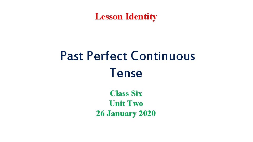 Lesson Identity Past Perfect Continuous Tense Class Six Unit Two 26 January 2020 