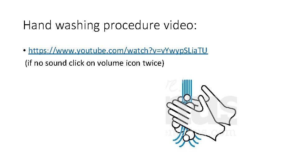 Hand washing procedure video: • https: //www. youtube. com/watch? v=v. Ywyp. SLia. TU (if